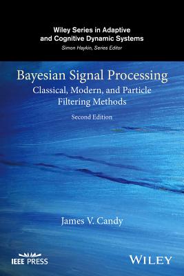 Bayesian Signal Processing: Classical, Modern, and Particle Filtering Methods (Adaptive and Cognitive Dynamic Systems: Signal Processing #54) Cover Image