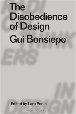 The Disobedience of Design: GUI Bonsiepe (Radical Thinkers in Design)