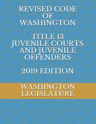 Revised Code of Washington Title 13 Juvenile Courts and Juvenile Offenders 2019 Edition Cover Image