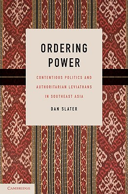 Ordering Power: Contentious Politics and Authoritarian Leviathans in Southeast Asia (Cambridge Studies in Comparative Politics)