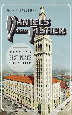 Daniels and Fisher: Denver's Best Place to Shop By Mark Barnhouse Cover Image