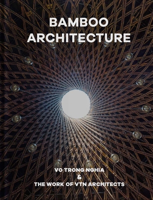 Bamboo Architecture: Vo Trong Nghia & the Work of Vtn Architects By Vtn Architects (Preface by), Vo Trong Nghia (Introduction by), Vladimir Belogolovsky (Interviewer) Cover Image