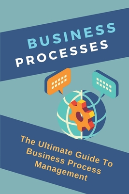 Business Processes: The Ultimate Guide To Business Process Management: Business Process Management Cover Image