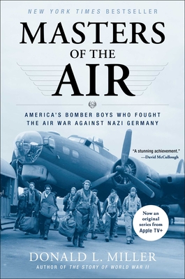 Masters of the Air: America's Bomber Boys Who Fought the Air War Against Nazi Germany By Donald L. Miller Cover Image
