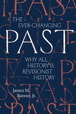 The Ever-Changing Past: Why All History Is Revisionist History Cover Image