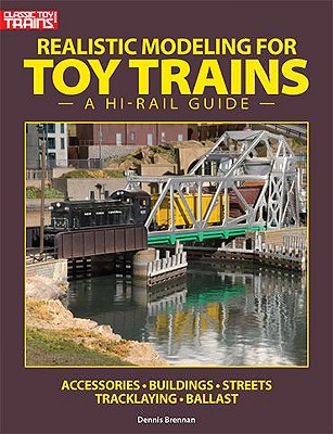 Realistic Modeling for Toy Trains: A Hi-Rail Guide (Classic Toy Trains Books) Cover Image