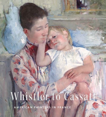 Whistler to Cassatt: American Painters in France By Timothy J. Standring, Emmanuelle Brugerolles (Contributions by), Benjamin Colman (Contributions by), Randall C. Griffin (Contributions by), Susan J. Rawles (Contributions by), Suzanne Singletary (Contributions by) Cover Image