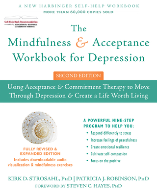 The Mindfulness and Acceptance Workbook for Depression: Using Acceptance and Commitment Therapy to Move Through Depression and Create a Life Worth Liv By Kirk D. Strosahl, Patricia J. Robinson, Steven C. Hayes (Foreword by) Cover Image