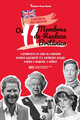 Os 11 Membros da Realeza Britânica: A Biografia da Casa de Windsor: Rainha Elizabeth II e Príncipe Philip, Harry e Meghan, e Outros (Livro de Biografi Cover Image