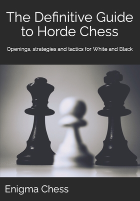 The Definitive Guide to Horde Chess: Openings, strategies and tactics for  White and Black (Paperback)