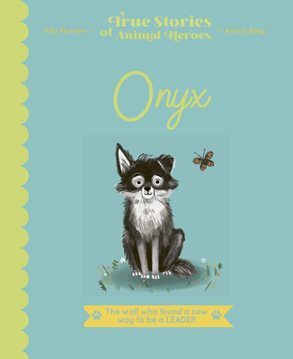 Onyx: The Wolf Who Found a New Way to be a Leader (True Stories of Animal Heroes)