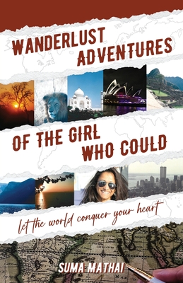 Wanderlust Adventures of The Girl Who Could: Let The World Conquer Your Heart By Suma Mathai Cover Image