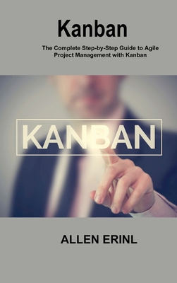 Kanban: The Complete Step-by-Step Guide to Agile Project Management with Kanban Cover Image
