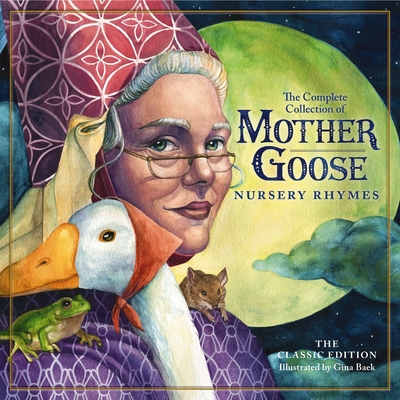 The Classic Collection of Mother Goose Nursery Rhymes: Over 100 Cherished Poems and Rhymes for Kids and Families (The Classic Edition) By Gina Baek (Illustrator), Mother Goose Cover Image
