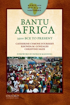 Bantu Africa: 3500 Bce to Present (African World Histories) By Catherine Cymone Fourshey, Rhonda M. Gonzales, Christine Saidi Cover Image
