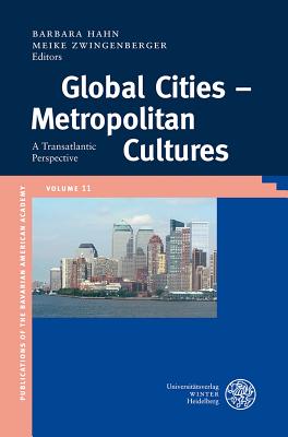 Global Cities - Metropolitan Cultures: A Transatlantic Perspective (Publikationen Der Bayerischen Amerika-Akademie / Publication #11)