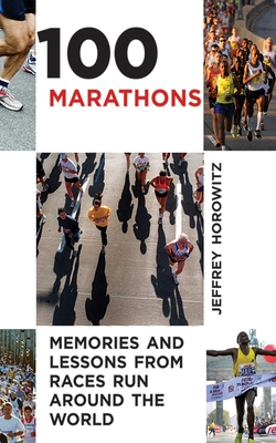 100 Marathons: Memories and Lessons from Races Run around the World Cover Image