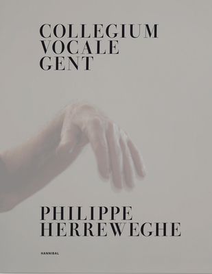 Collegium Vocale Gent: Philippe Herreweghe By Philippe Herreweghe, Joep Stapel, Luc de Voogdt Cover Image