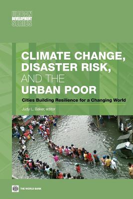 Climate Change, Disaster Risk, and the Urban Poor: Cities Building Resilience for a Changing World (Urban Development) Cover Image