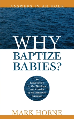 Why Baptize Babies?: An Explanation of the Theology and Practice of the Reformed Churches Cover Image