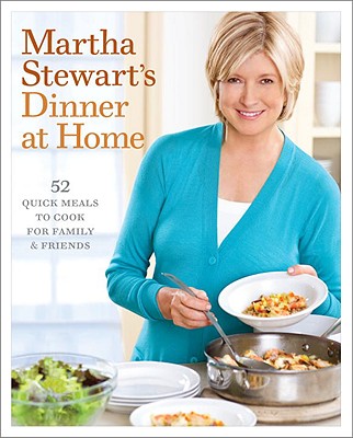 Cover for Martha Stewart's Dinner at Home: 52 Quick Meals to Cook for Family and Friends: A Cookbook