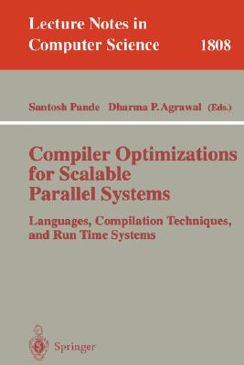 Compiler Optimizations for Scalable Parallel Systems: Languages, Compilation Techniques, and Run Time Systems (Lecture Notes in Computer Science #1808) By Santosh Pande (Editor), Dharma P. Agrawal (Editor) Cover Image