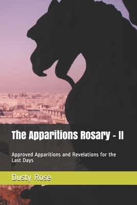 The Apparitions Rosary - II: Approved Apparitions and Revelations for the Last Days By Dusty Rose Cover Image
