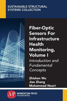 Fiber-Optic Sensors For Infrastructure Health Monitoring, Volume I: Introduction and Fundamental Concepts By Zhishen Wu, Jian Zhang, Mohammad Noori Cover Image