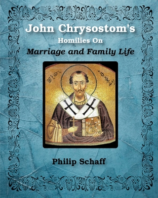 St. John Chrysostom's Homilies On Marriage and Family Life By St John Chrysostom Cover Image