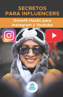 Secretos para Influencers: Grow Hacks para Instagram y Youtube: Trucos, Claves y Secretos Profesionales para Ganar Seguidores y Multiplicar el Al Cover Image