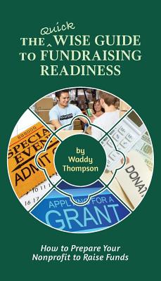 The Quick Wise Guide to Fundraising Readiness: How to Prepare Your Nonprofit to Raise Funds (Wise Guides #3) By Waddy Thompson Cover Image