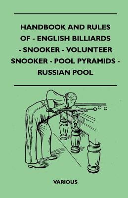 Handbook and Rules of English Billiards, Snooker, Volunteer Snooker, Pool Pyramids and Russian Pool Cover Image