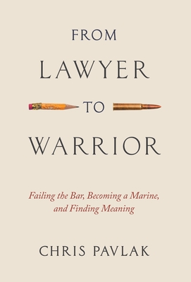 From Lawyer to Warrior: Failing the Bar, Becoming a Marine, and Finding Meaning By Chris Pavlak Cover Image