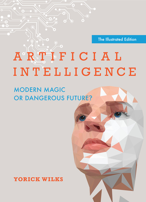 Artificial Intelligence: Modern Magic or Dangerous Future?, The Illustrated Edition By Yorick A. Wilks Cover Image