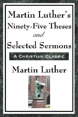 Martin Luther's Ninety-Five Theses and Selected Sermons Cover Image