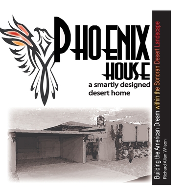 Phoenix House: A Smartly Designed Desert Home By Richard Wilson Cover Image