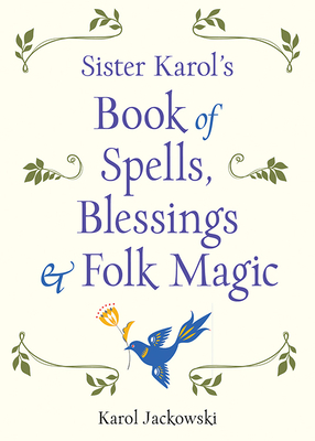 Sister Karol's Book of Spells, Blessings & Folk Magic By Karol Jackowski Cover Image