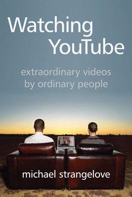 Watching Youtube: Extraordinary Videos by Ordinary People (Digital Futures) Cover Image