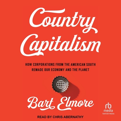 Country Capitalism: How Corporations from the American South Remade Our Economy and the Planet Cover Image