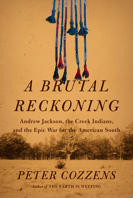 A Brutal Reckoning: Andrew Jackson, the Creek Indians, and the Epic War for the American South Cover Image