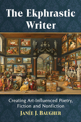The Ekphrastic Writer: Creating Art-Influenced Poetry, Fiction and Nonfiction Cover Image