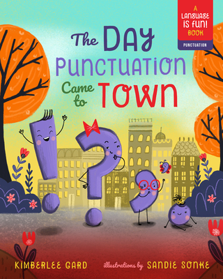 The Day Punctuation Came to Town By Kimberlee Gard, Sandie Sonke (Illustrator) Cover Image