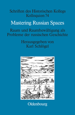 Mastering Russian Spaces (Schriften Des Historischen Kollegs #74)