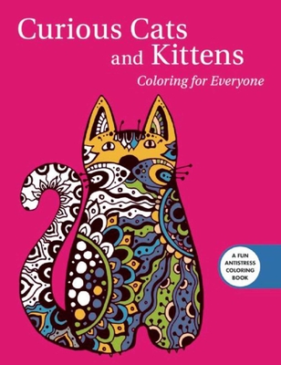 Curious Cats and Kittens: Coloring for Everyone (Creative Stress Relieving Adult Coloring Book Series)