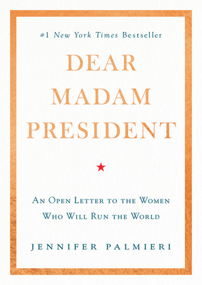Dear Madam President: An Open Letter to the Women Who Will Run the World By Jennifer Palmieri Cover Image