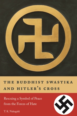 The Buddhist Swastika and Hitler's Cross: Rescuing a Symbol of Peace from the Forces of Hate Cover Image