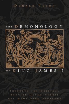 The Demonology of King James I: Includes the Original Text of Daemonologie and News from Scotland Cover Image