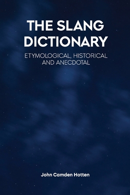 The Slang Dictionary: Etymological, Historical and Anecdotal By John Camden Hotten Cover Image