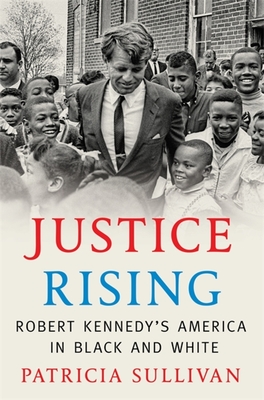 Justice Rising: Robert Kennedy's America in Black and White By Patricia Sullivan Cover Image