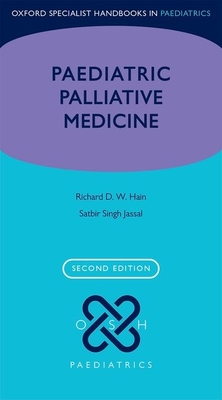 Paediatric Palliative Medicine (Oxford Specialist Handbooks in Paediatrics) By Richard Hain, Satbir Jassal Cover Image